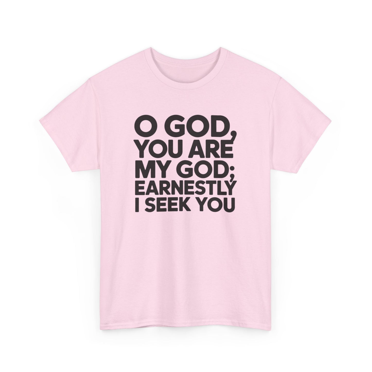 O God You Are My GOD Earnestly I Seek You Unisex Heavy Cotton Tee