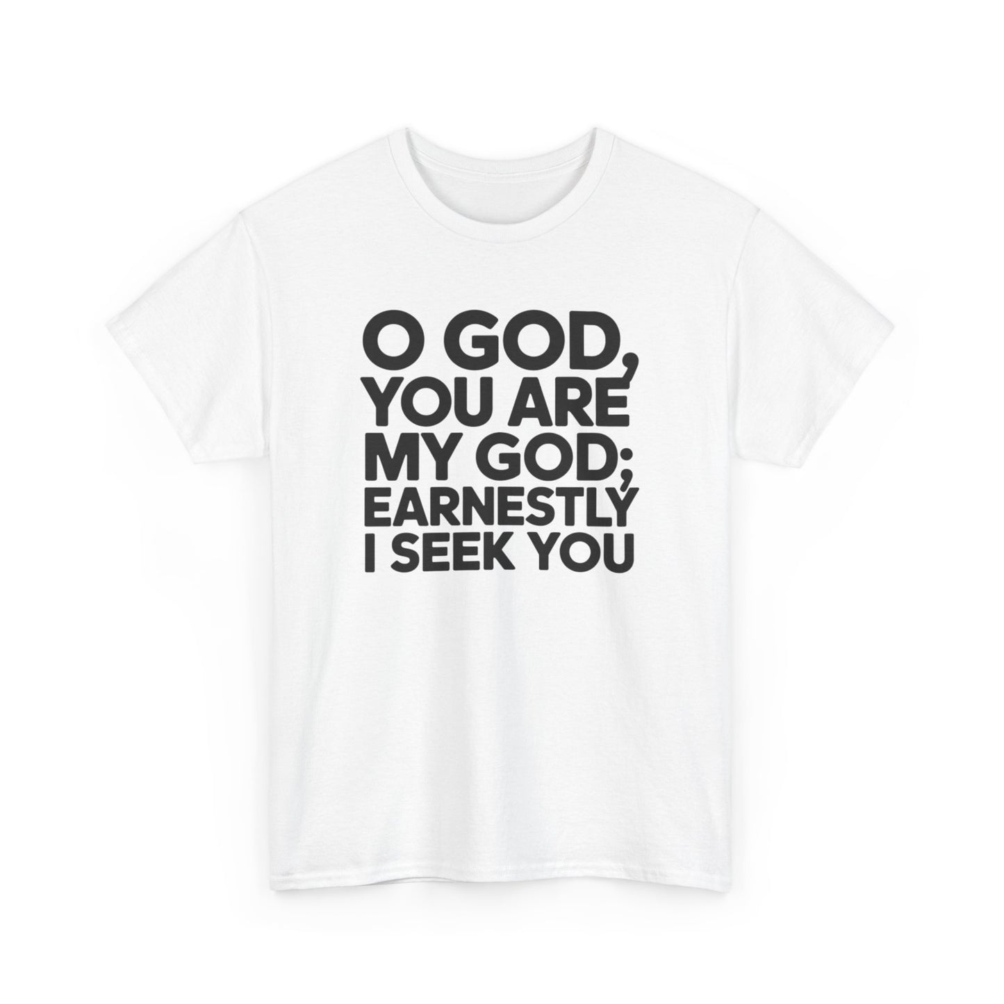 O God You Are My GOD Earnestly I Seek You Unisex Heavy Cotton Tee