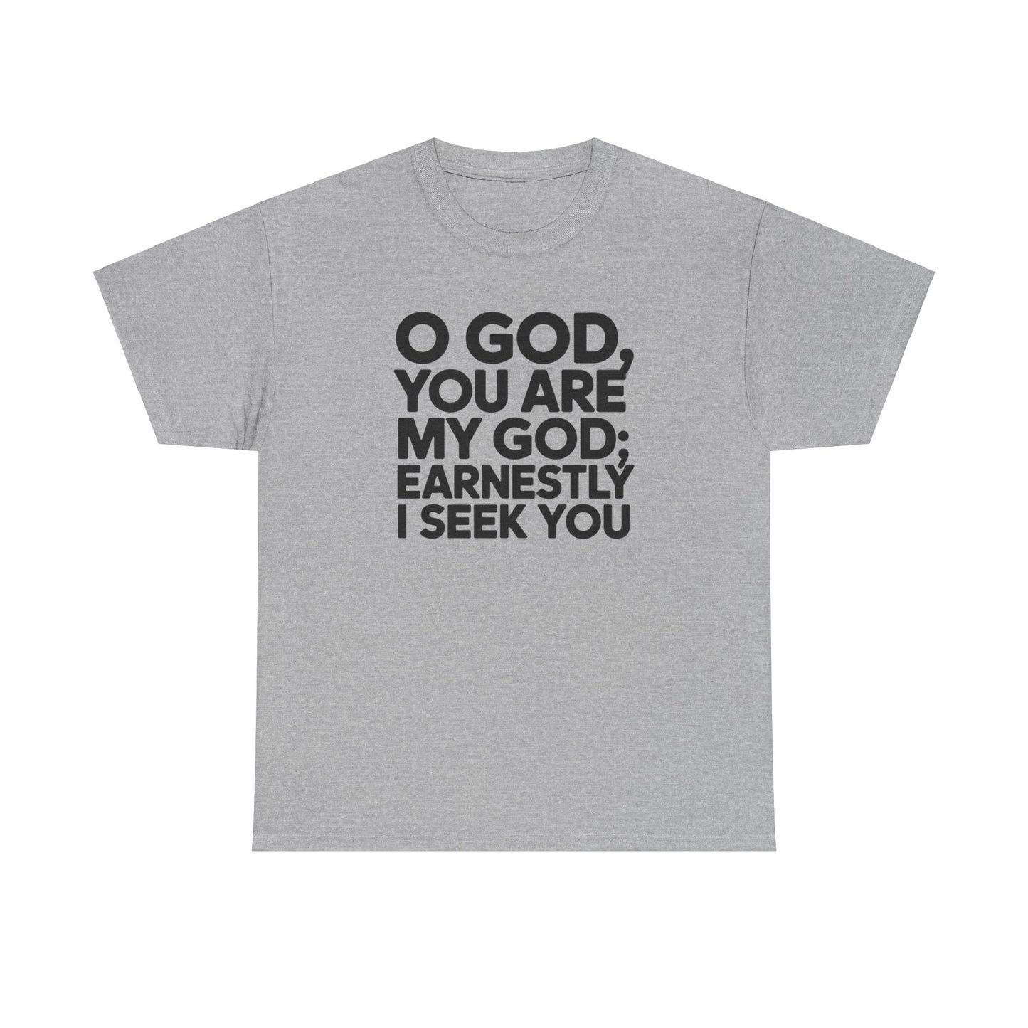 O God You Are My GOD Earnestly I Seek You Unisex Heavy Cotton Tee