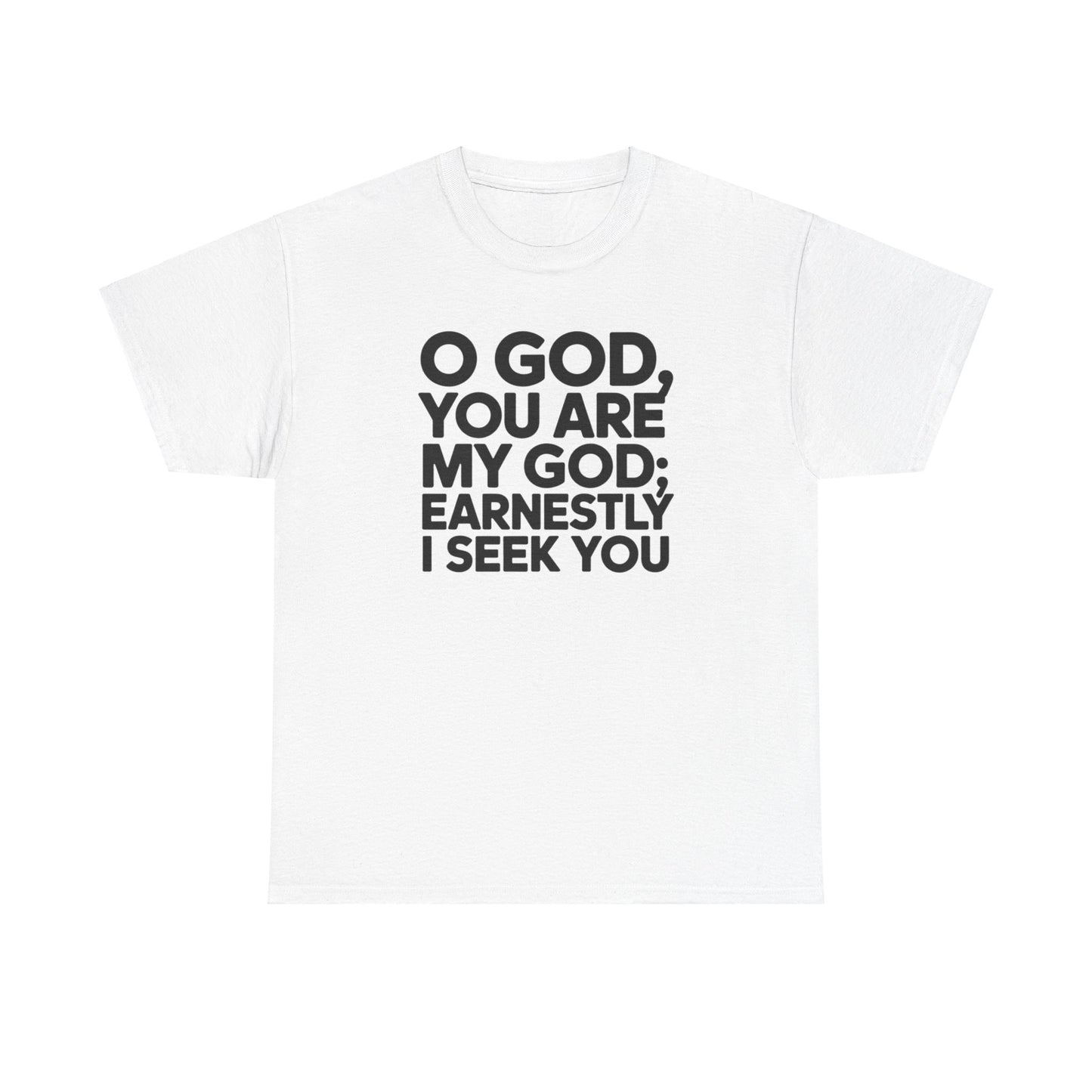 O God You Are My GOD Earnestly I Seek You Unisex Heavy Cotton Tee