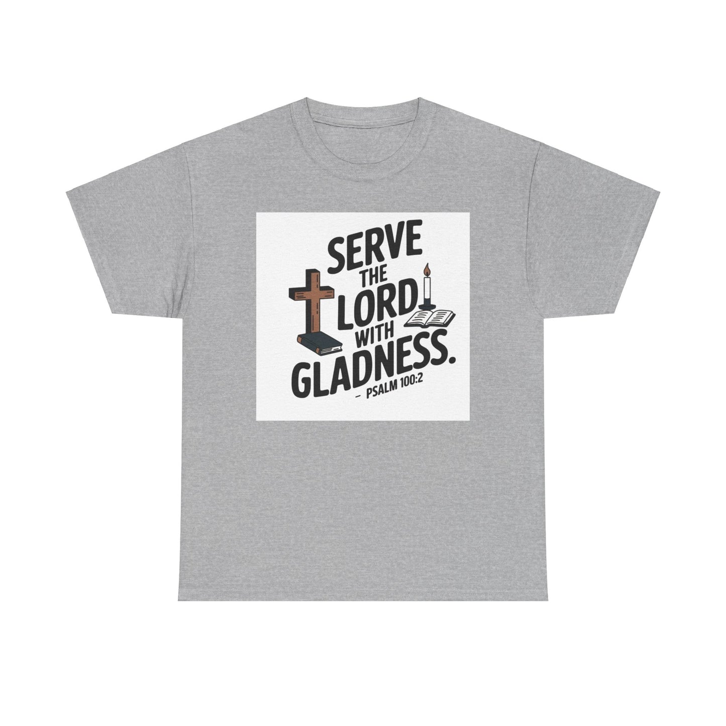 Serve The LORD With Gladness Unisex Heavy Cotton Tee