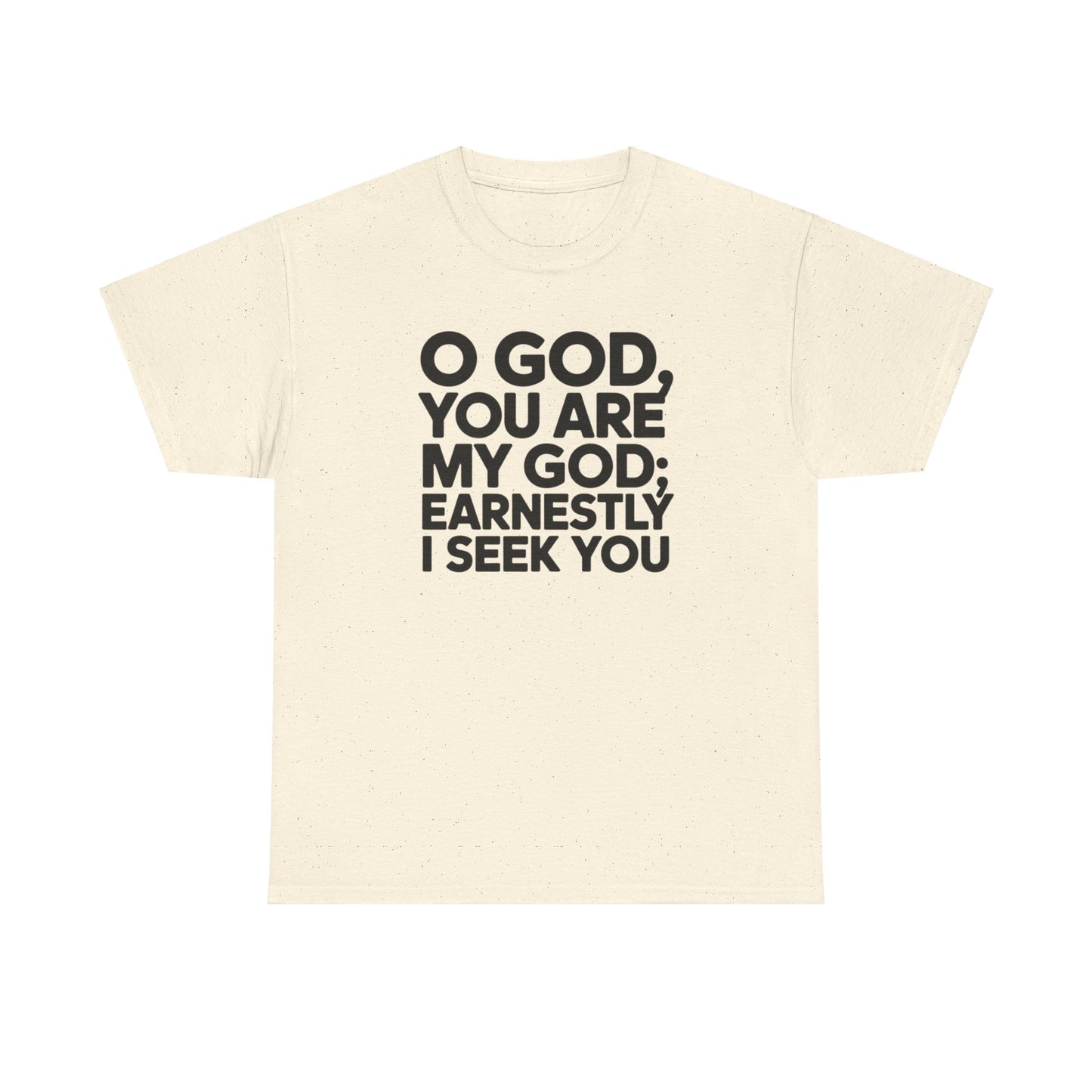 O God You Are My GOD Earnestly I Seek You Unisex Heavy Cotton Tee