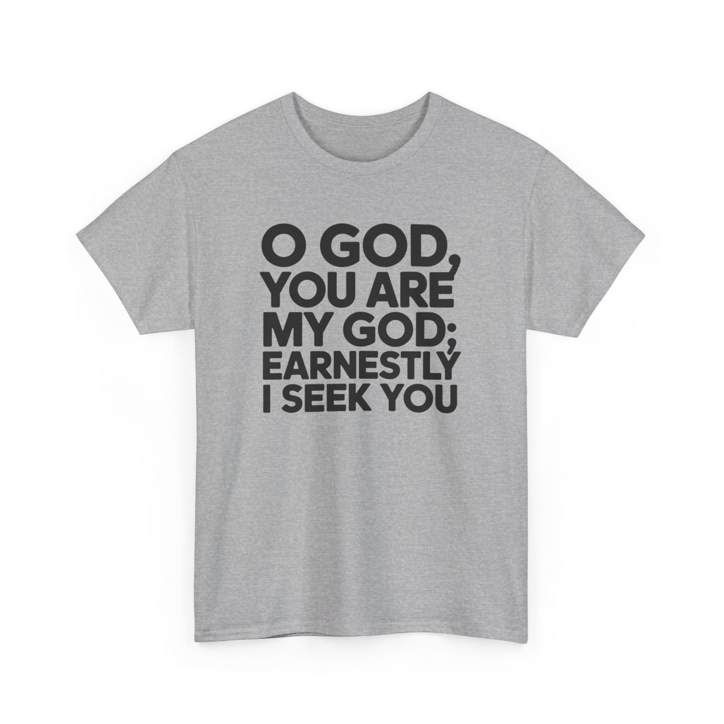 O God You Are My GOD Earnestly I Seek You Unisex Heavy Cotton Tee