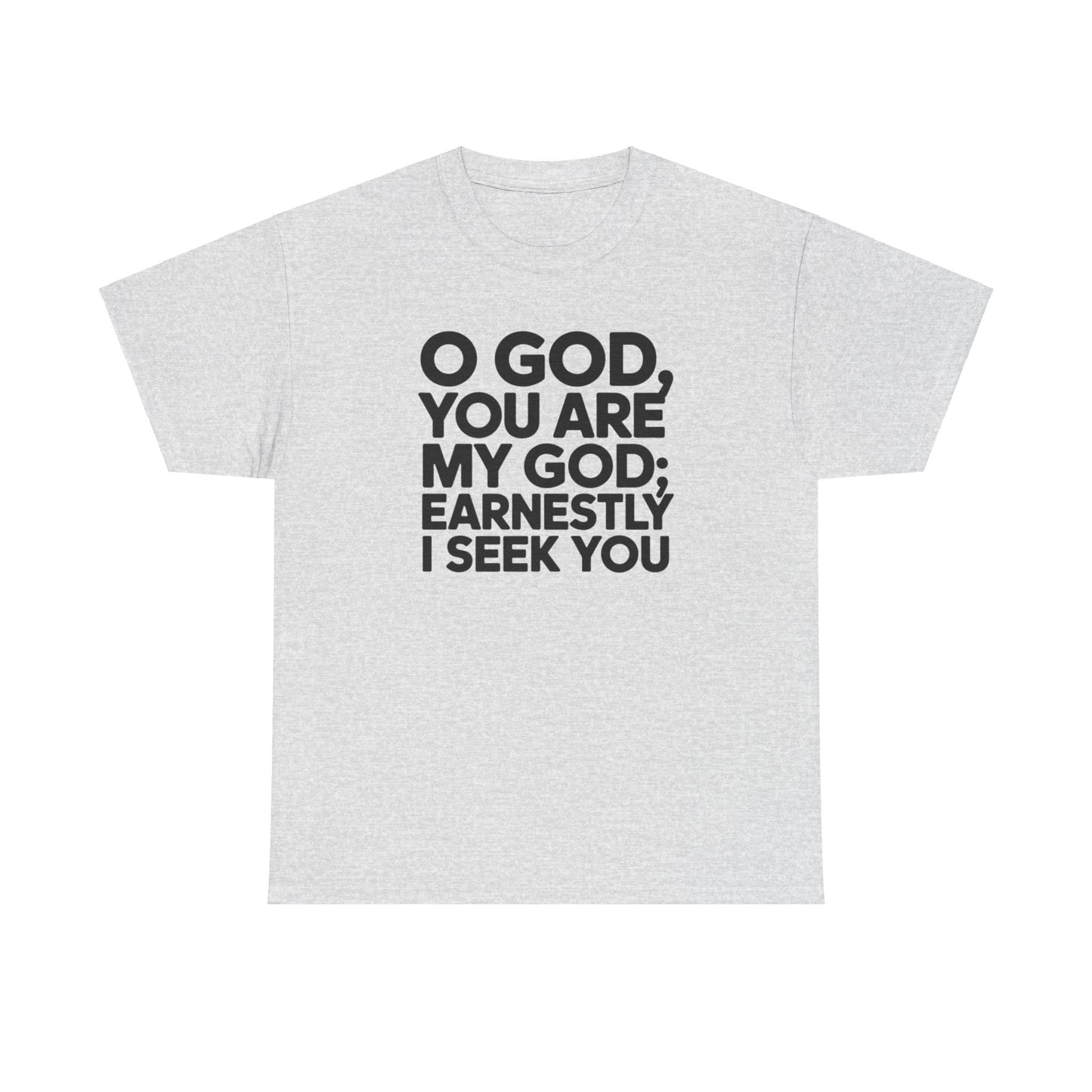 O God You Are My GOD Earnestly I Seek You Unisex Heavy Cotton Tee