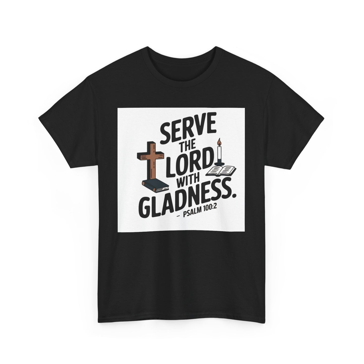 Serve The LORD With Gladness Unisex Heavy Cotton Tee